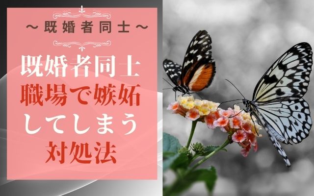 既婚者同士が職場で嫉妬してしまう対象法