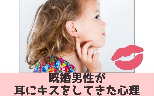 既婚男性が耳にキスをした心理は