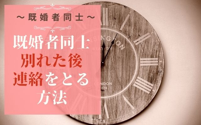 既婚者同士が別れた後に連絡をとる方法